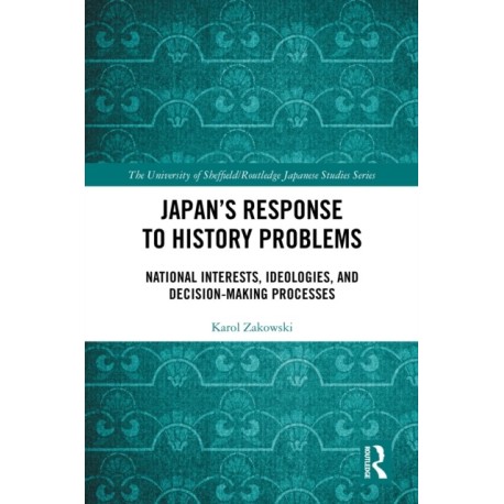 Japan’s Response to History Problems: National Interests, Ideologies, and Decision-Making Processes