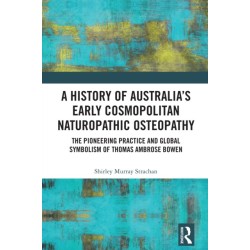 A History of Australia’s Early Cosmopolitan Naturopathic Osteopathy: The Pioneering Practice and Global Symbolism of Thomas Ambrose Bowen