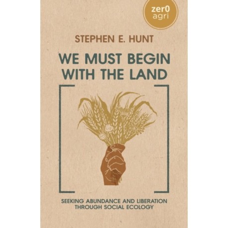 We Must Begin with the Land: Seeking Abundance and Liberation through Social Ecology