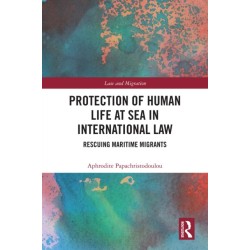Protection of Human Life at Sea in International Law: Rescuing Maritime Migrants