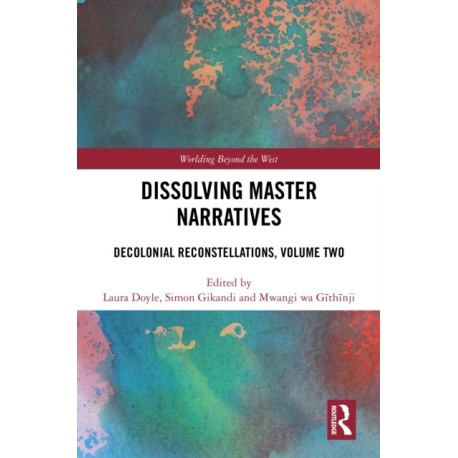 Dissolving Master Narratives: Decolonial Reconstellations, Volume Two
