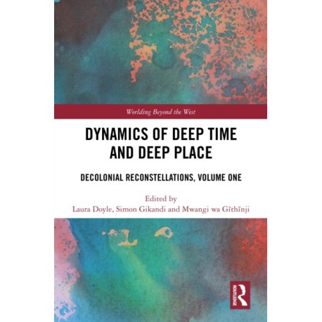 Dynamics of Deep Time and Deep Place: Decolonial Reconstellations, Volume One