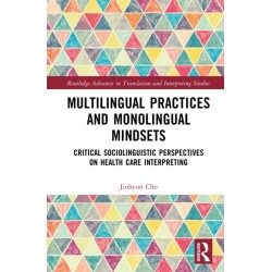Multilingual Practices and Monolingual Mindsets: Critical Sociolinguistic Perspectives on Health Care Interpreting