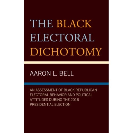 The Black Electoral Dichotomy: An Assessment of Black Republican Electoral Behavior and Political Attitudes during the 2016 Presidential Election