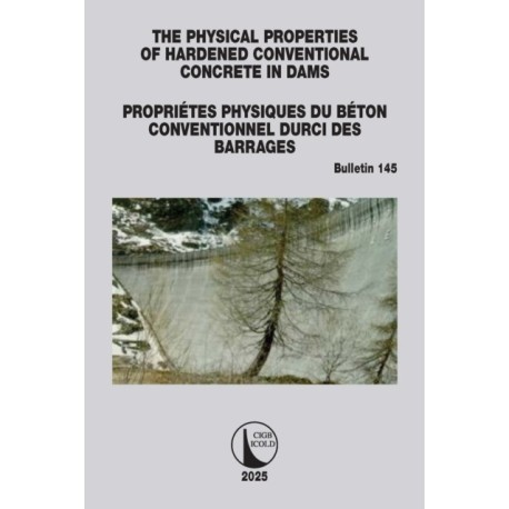 The Physical Properties of Hardened Conventional Concrete in Dams / Proprietes Physiques du Beton Conventionnel Durci des Barrages: ICOLD Bulletin 145