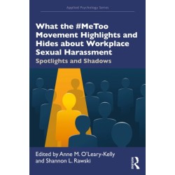 What the -MeToo Movement Highlights and Hides about Workplace Sexual Harassment: Spotlights and Shadows