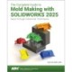 The Complete Guide to Mold Making with SOLIDWORKS 2025: Basic through Advanced Techniques