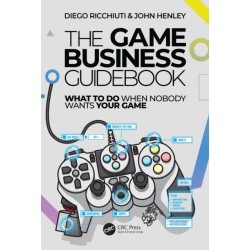 The Game Business Guidebook: What To Do When Nobody Wants Your Game