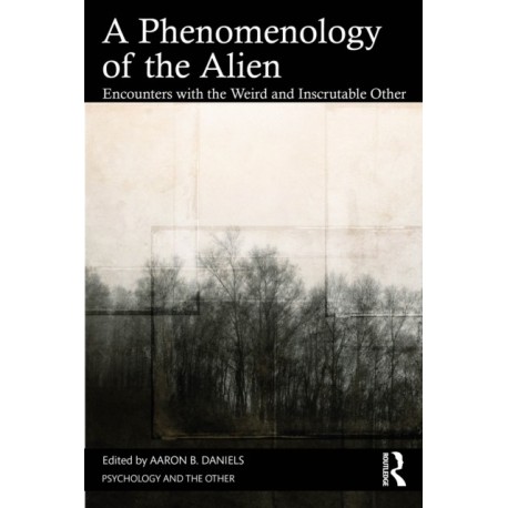 A Phenomenology of the Alien: Encounters with the Weird and Inscrutable Other