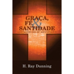 Graca, Fe & Santidade: Anotacoes do 30° Aniversario: Uma Teologia Sistematica Wesleyana
