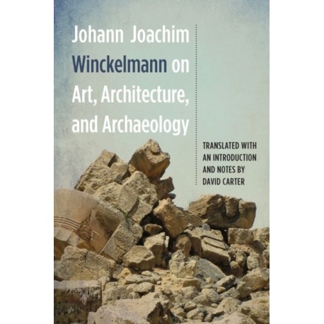 Johann Joachim Winckelmann on Art, Architecture, and Archaeology