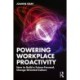 Powering Workplace Proactivity: How to Build a Future-Focused, Change-Oriented Culture