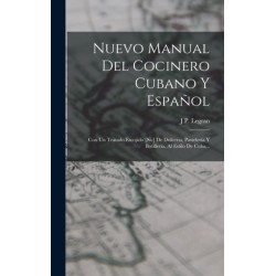 Nuevo Manual Del Cocinero Cubano Y Espanol: Con Un Tratado Escojido [sic] De Dulceria, Pasteleria Y Botilleria, Al Estilo De Cuba...