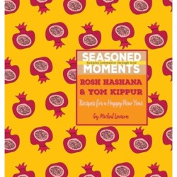 Seasoned Moments: Rosh Hashana & Yom Kippur: Recipes for a Happy New Year