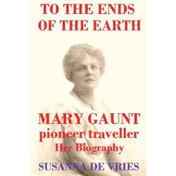 To the Ends of the Earth: Mary Gaunt, Pioneer Traveller