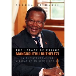 The Legacy of Prince Mangosuthu Buthelezi: In the Struggle for Liberation in South Africa