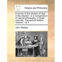 A survey of the wisdom of God in the creation: or a compendium of natural philosophy. In three volumes. The second edition. ... Volume 1 of 3