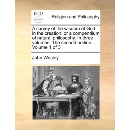 A survey of the wisdom of God in the creation: or a compendium of natural philosophy. In three volumes. The second edition. ... Volume 1 of 3