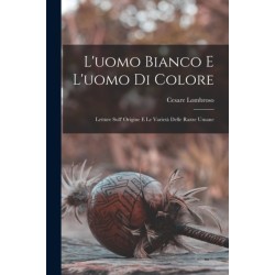 L'uomo Bianco E L'uomo Di Colore: Letture Sull' Origine E Le Varieta Delle Razze Umane