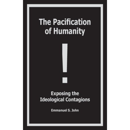 The Pacification of Humanity- Exposing the Ideological Contagions