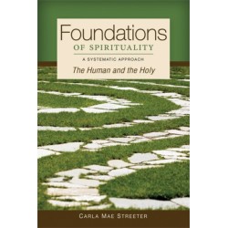 Foundations of Spirituality: The Human and the Holy- A Systematic Approach