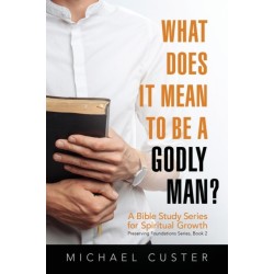What Does It Mean to be a Godly Man?: A Bible Study Course