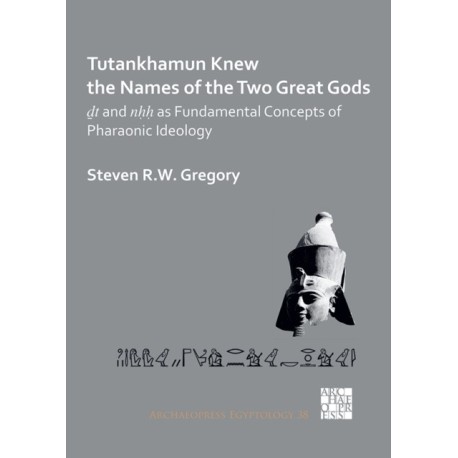 Tutankhamun Knew the Names of the Two Great Gods: Dt and nHH as Fundamental Concepts of Pharaonic Ideology