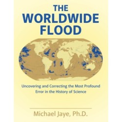 The Worldwide Flood: Uncovering and Correcting the Most Profound Error in the History of Science