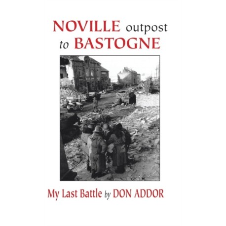 Noville Outpost to Bastogne: My Last Battle