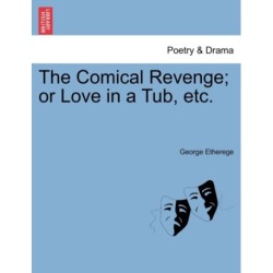 The Comical Revenge- Or Love in a Tub, Etc.