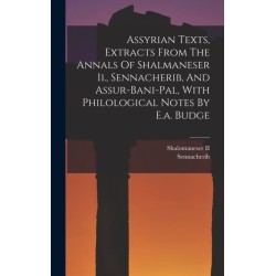 Assyrian Texts, Extracts From The Annals Of Shalmaneser Ii., Sennacherib, And Assur-bani-pal, With Philological Notes By E.a. Budge