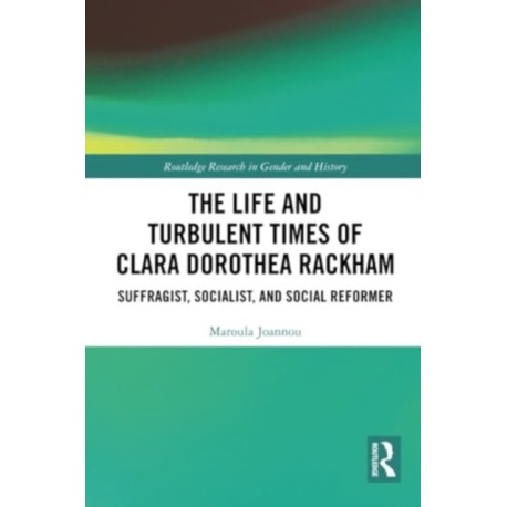 The Life and Turbulent Times of Clara Dorothea Rackham: Suffragist, Socialist, and Social Reformer