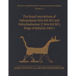 The Royal Inscriptions of Nabopolassar (625-605 BC) and Nebuchadnezzar II (604-562 BC), Kings of Babylon, Part 1