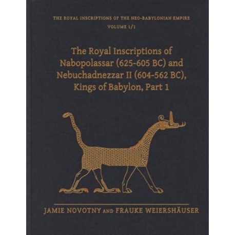 The Royal Inscriptions of Nabopolassar (625-605 BC) and Nebuchadnezzar II (604-562 BC), Kings of Babylon, Part 1