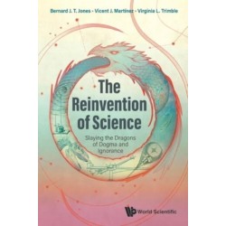 Reinvention Of Science, The: Slaying The Dragons Of Dogma And Ignorance
