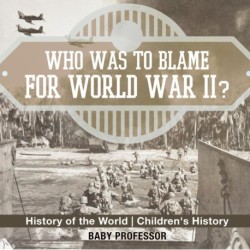 Who Was to Blame for World War II? History of the World Children's History