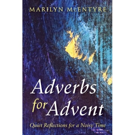 Adverbs for Advent: Quiet Reflections for a Noisy Time