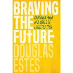 Braving the Future: Christian Faith in a World of Limitless Tech