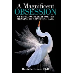 A Magnificent Obsession: My Lifelong Search for the Meaning of a Mystical Call
