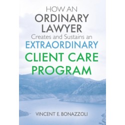 HOW AN ORDINARY LAWYER Creates and Sustains an EXTRAORDINARY CLIENT CARE PROGRAM