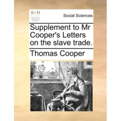 Supplement to MR Cooper's Letters on the Slave Trade.