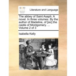 The abbey of Saint Asaph. A novel. In three volumes. By the author of Madeline, of [sic] the castle of Montgomery. ... Volume 2 of 3