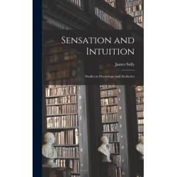 Sensation and Intuition: Studies in Psychology and Aesthetics