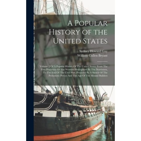 A Popular History of the United States: Volume 2 Of A Popular History Of The United States: From The First Discovery Of The Western Hemisphere By The Northmen, To The End Of The Civil War. Preceded By A Sketch Of The Prehistoric Period And The Age Of The 