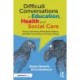 Difficult Conversations in Education, Health and Social Care: How to Talk About What Really Matters and What to Do When it All Goes Wrong