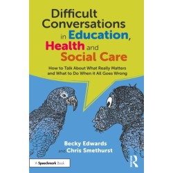 Difficult Conversations in Education, Health and Social Care: How to Talk About What Really Matters and What to Do When it All Goes Wrong