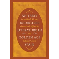 An Early Bourgeois Literature in Golden Age Spain: Lazarillo De Tormes, Guzman De Alfarache and Baltasar Gracian