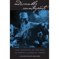 Indiscernible Counterparts: The Invention of the Text in French Classical Drama