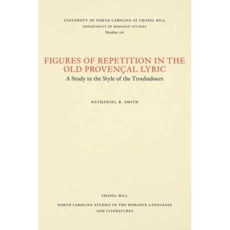 Figures of Repetition in the Old Provencal Lyric: A Study in the Style of the Troubadours