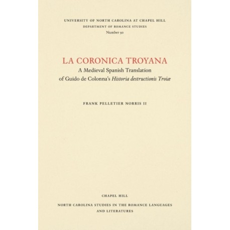 La Coronica Troyana: A Medieval Spanish Translation of Guido De Colonna's Historia Destructionis Troiae